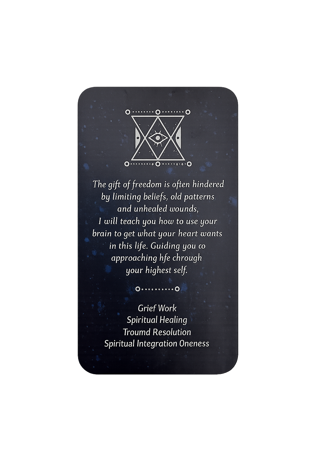 A keepsake card reading: The gift of freedom is often hindered by limiting beliefs, old patterns and unhealed wounds. I will teach you how to use your brain to get what your heart wants in this life. Guiding you to approaching life through your highest self. Grief Work. Spiritual Healing. Trauma Resolution. Spiritual Integration Oneness.
